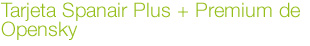 Tarjeta Spanair Plus + Premium de Opensky Tarjeta Spanair Plus + Premium de Opensky